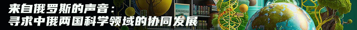 來(lái)自俄羅斯的聲音：尋求中俄兩國(guó)科學(xué)領(lǐng)域的協(xié)同發(fā)展
